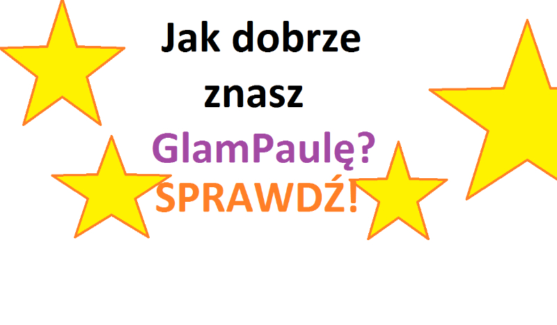 Jak dobrze znasz GlamPaulę?