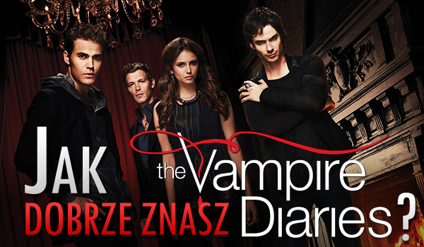 Jak dobrze znasz Pamiętniki Wampirów?