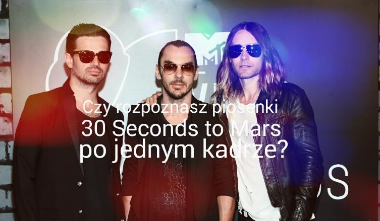 Czy rozpoznasz z jakiej piosenki 30 Seconds to Mars jest ten kadr?