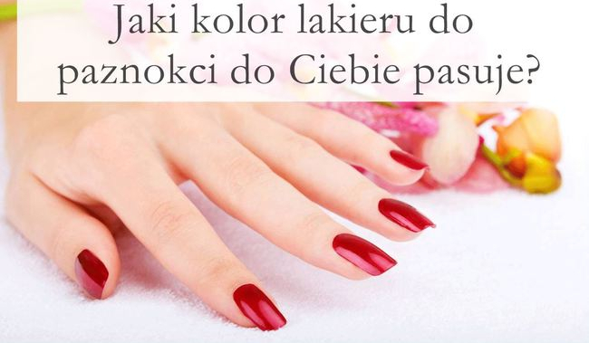 Jaki kolor lakieru do paznokci do ciebie pasuje?