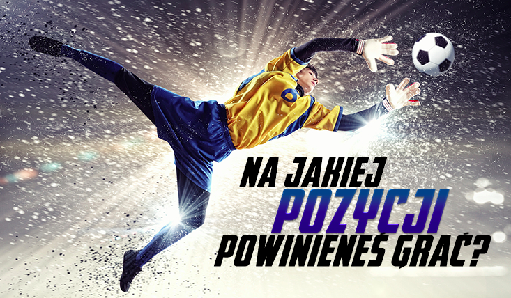 Na jakiej pozycji powinieneś grać?