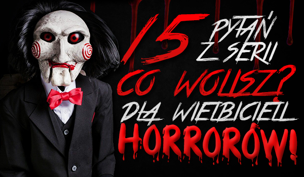 15 pytań z serii „Co wolisz?” dla wielbicieli horrorów!