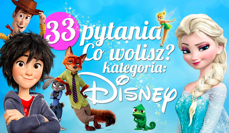 33 pytania z serii „Co wolisz?” – kategoria Disney!