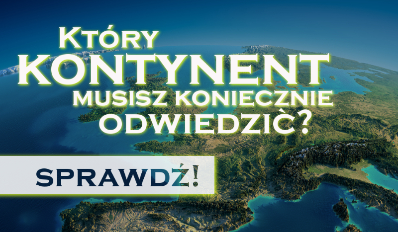 Który kontynent musisz koniecznie odwiedzić?