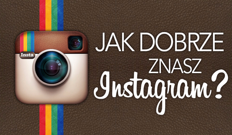 co wiesz o instagramie? {dla prawdziwych instagramowiczów}