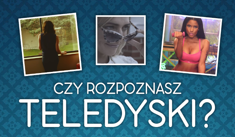 Czy uda Ci się rozpoznać teledyski?