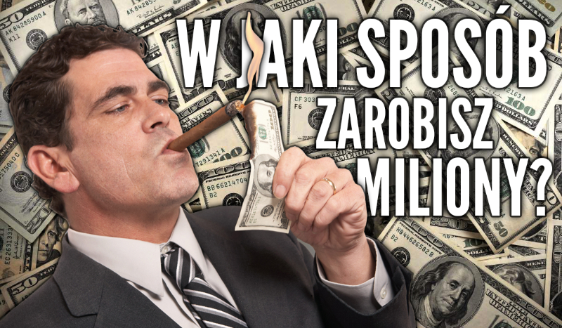 W jaki sposób zarobisz miliony?