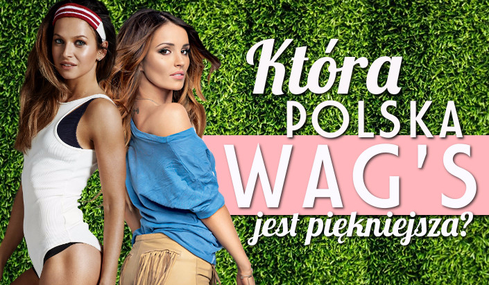Która polska WAG’s jest według Ciebie piękniejsza?