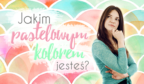 Jakim pastelowym kolorem jesteś?