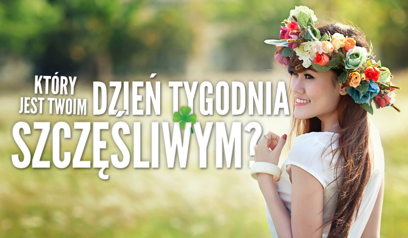 Który dzień tygodnia jest Twoim szczęśliwym?