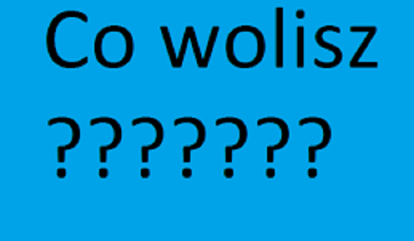 4 pytania z serii „Co wolisz”?