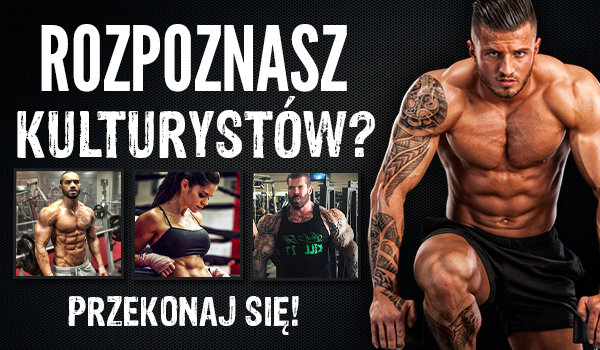 Czy rozpoznasz kulturystów?