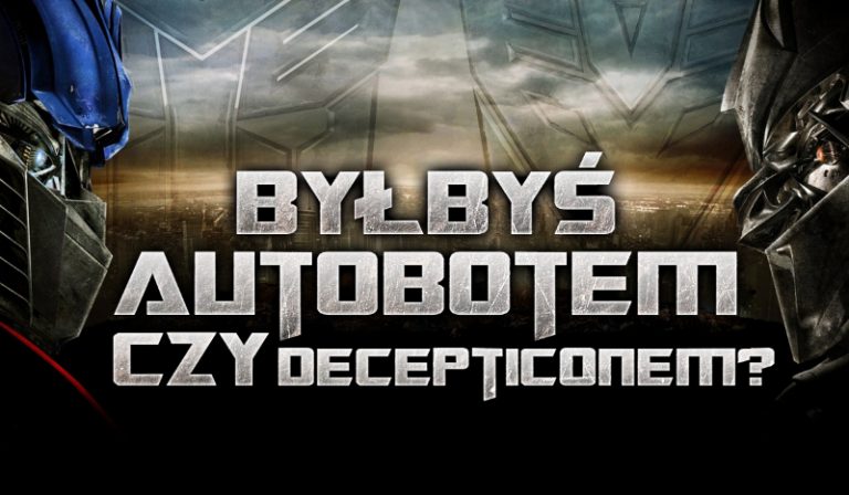 Gdybyś był transformersem, to byłbyś Autobotem czy Decepticonem?