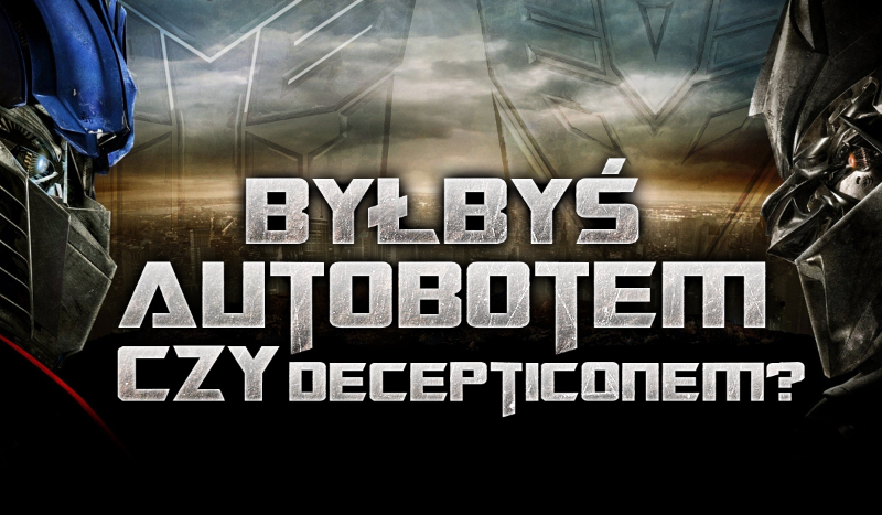 Gdybyś był transformersem, to byłbyś Autobotem czy Decepticonem?