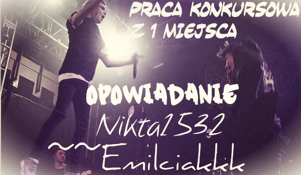 Praca konkursowa z 1 miejsca- Opowiadanie – Nikta1532 – ~~Emilciakkk