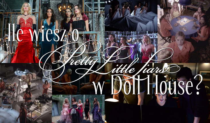 Jak dużo wiesz o Pretty Little Liars w Doll House?