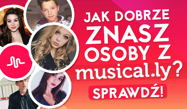 Jak dobrze znasz osoby z musical.ly?