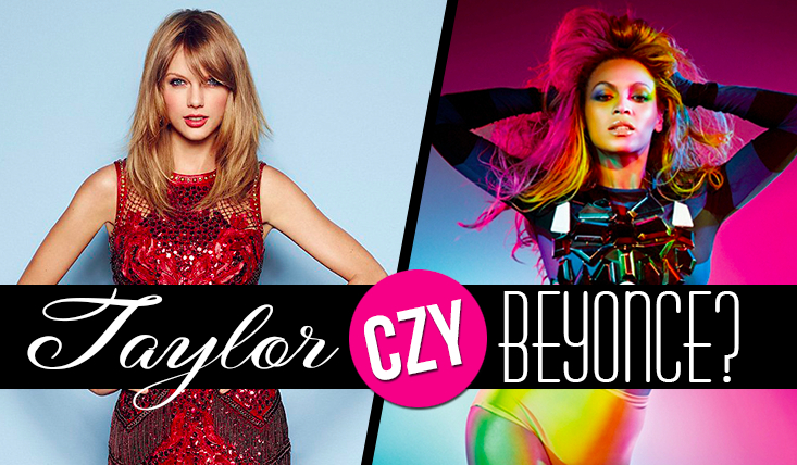 Jesteś bardziej Taylor Swift czy Beyonce?