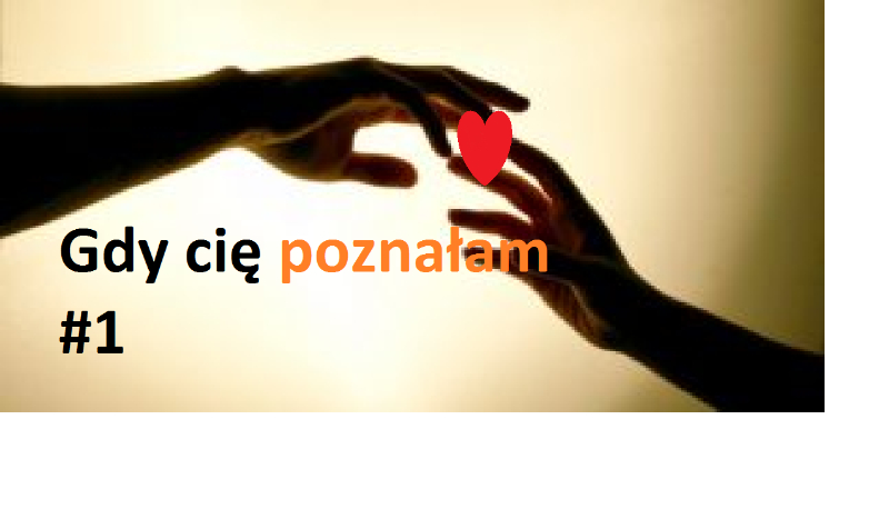 Gdy Cię poznałam#1