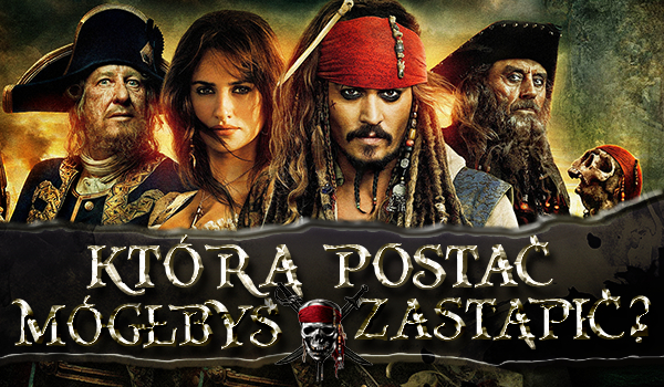 Którą postać z „Piratów z Karaibów” mógłbyś zastąpić?
