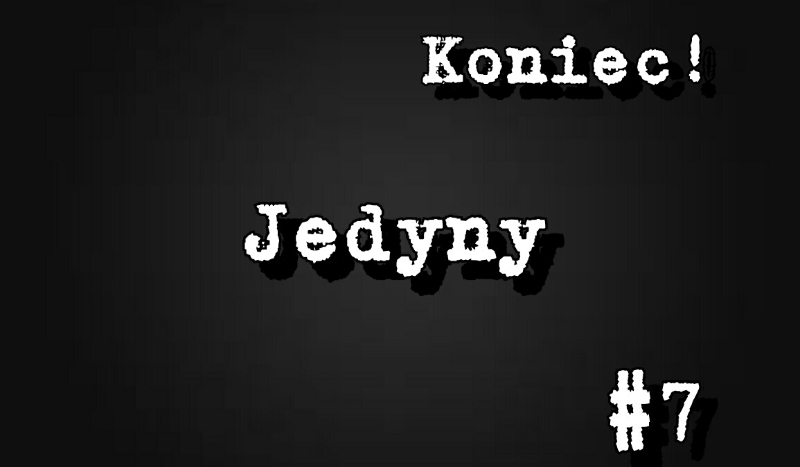 Jedyny #7 [Koniec!]