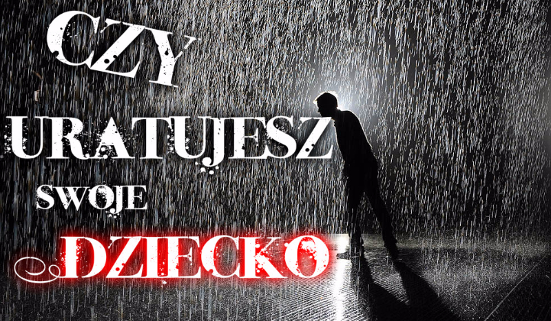 Czy uratujesz swoje Dziecko ?