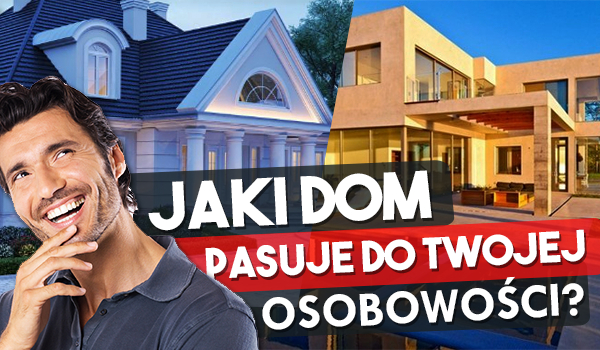 Jaki dom pasuje do Twojej osobowości?