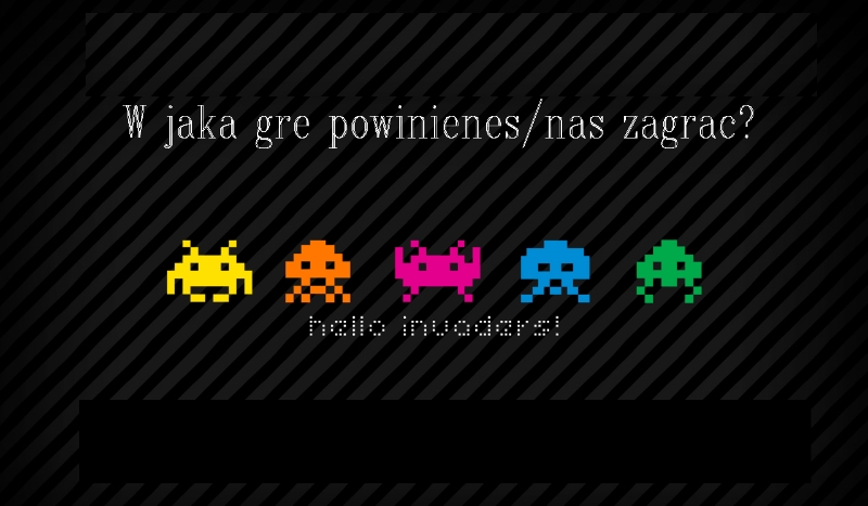 W jaką gre powinieneś/naś zagrać?