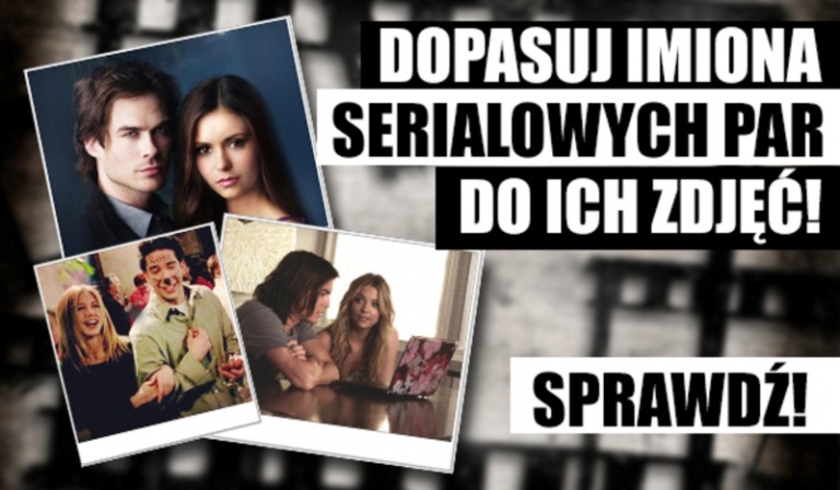 Dopasuj imiona serialowych par do ich zdjęć!