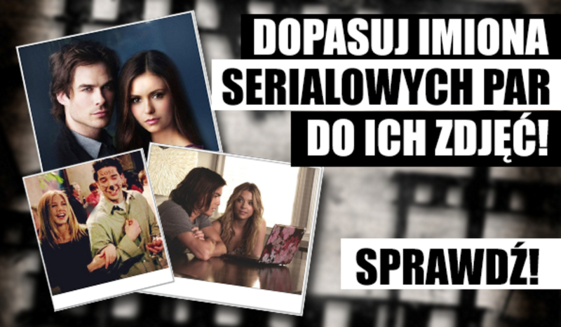 Dopasuj imiona serialowych par do ich zdjęć!