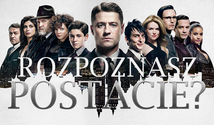 Czy rozpoznasz wszystkie postacie z Gotham?