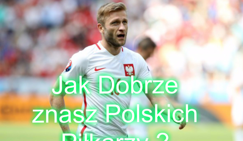 Jak Dobrze znasz Polskich Piłkarzy ?