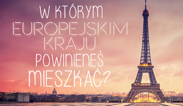 W którym europejskim kraju powinieneś mieszkać?