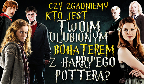 Czy zgadniemy, kto jest Twoim ulubionym bohaterem z Harry’ego Pottera?