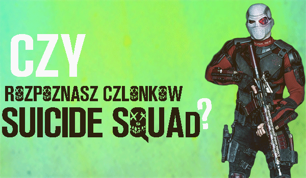 Czy rozpoznasz członków Suicide Squad?