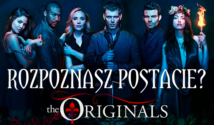 Czy uda Ci się rozpoznać postacie z „The Originals”?