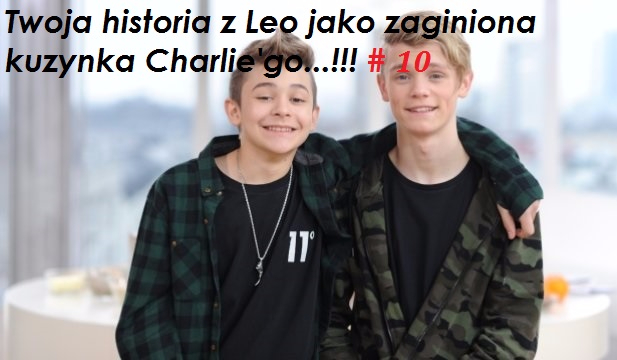 Twoja historia z Leo jako zaginiona kuzynka Charlie’go…!!! # 10