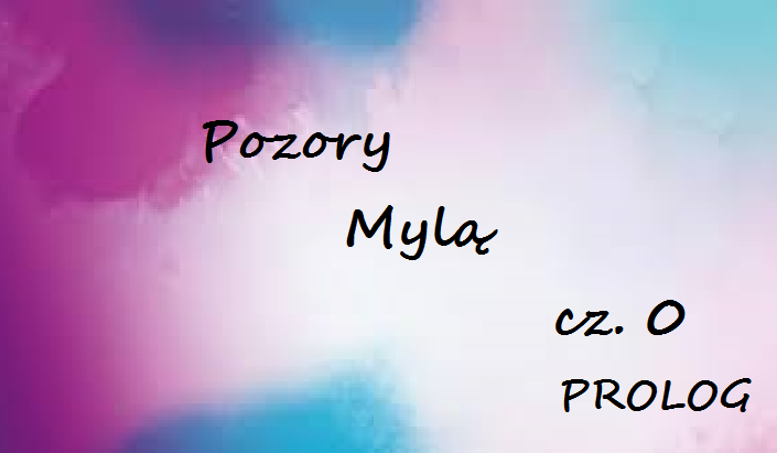 Pozory Mylą   cz. 0 PROLOG