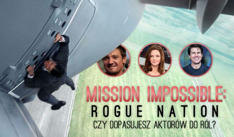 Czy uda Ci się dopasować aktorów do ich ról z filmu „Mission Impossible: Rogue Nation”?
