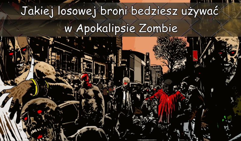 Jakiej losowej broni będziesz używać w Apokalipsie Zombie?