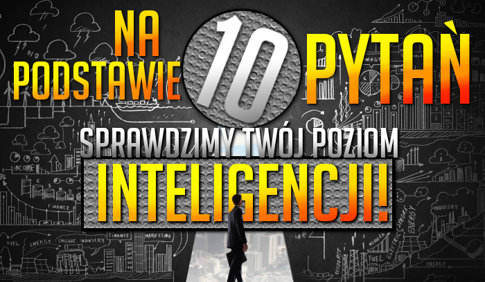 Na podstawie tych 10 pytań sprawdzimy Twój poziom inteligencji!