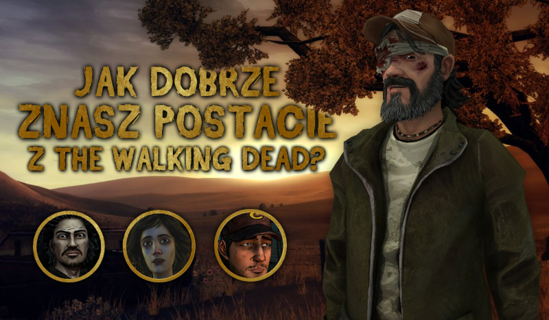 Jak dobrze znasz postacie z gry „The Walking Dead”?