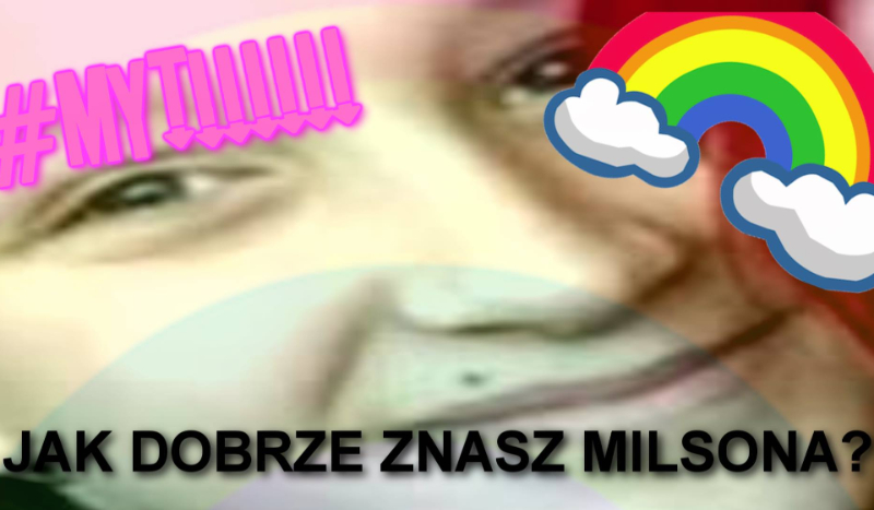 Jak dobrze znasz Miłsona? #MYT