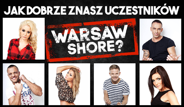 Jak dobrze znasz uczestników Warsaw Shore?