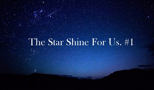 The Stars Shine For Us. #1