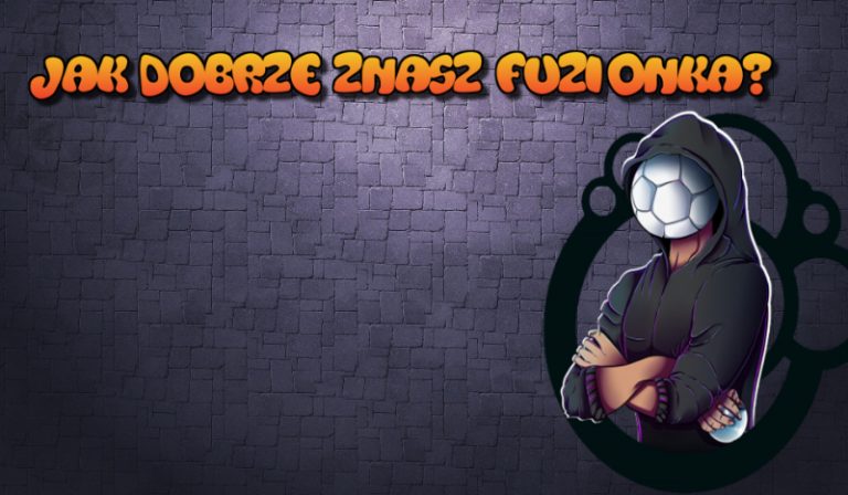 Jak dobrze znasz Fuzionka?