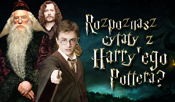 Czy rozpoznasz cytaty z Harry’ego Pottera?