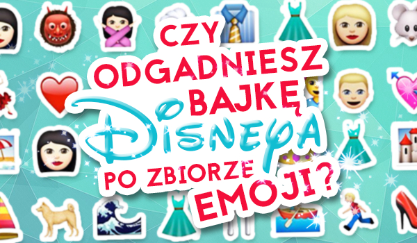 Czy odgadniesz bajkę Disneya po zbiorze emoji?