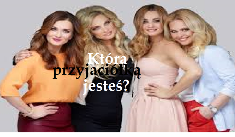 Którą przyjaciółką jesteś?