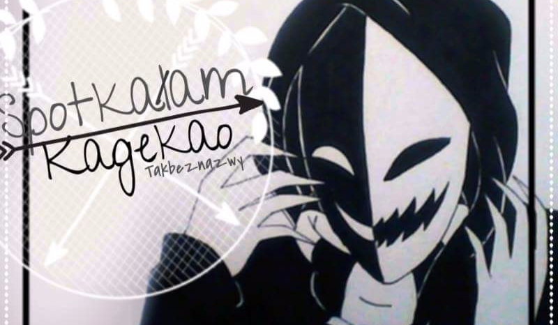 Spotkałam Kagekao… – część I